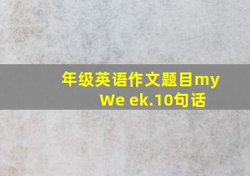 年级英语作文题目my We ek.10句话